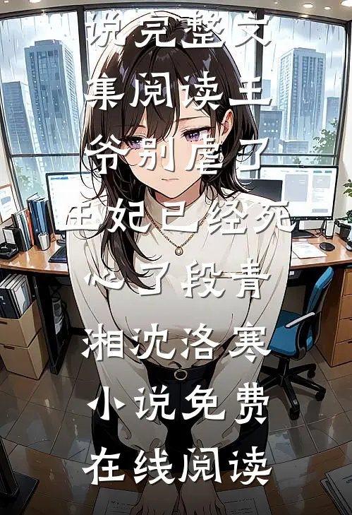 完整文集阅读王爷别虐了,王妃已经死心了