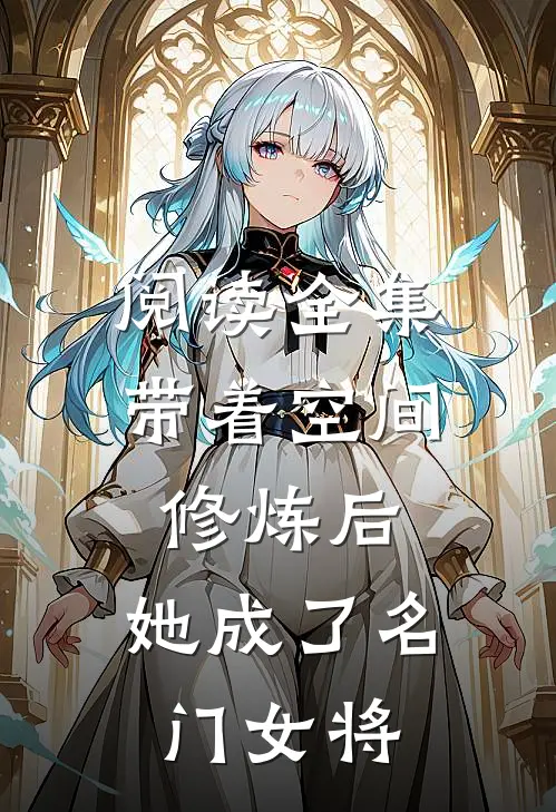 阅读全集带着空间修炼后，她成了名门女将