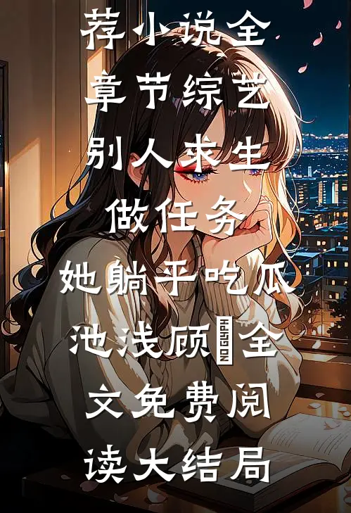 全章节综艺:别人求生做任务,她躺平吃瓜