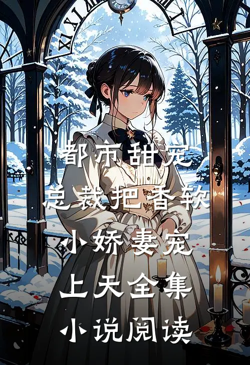 都市甜宠：总裁把香软小娇妻宠上天全集小说阅读