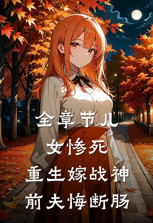 全章节儿女惨死，重生嫁战神前夫悔断肠