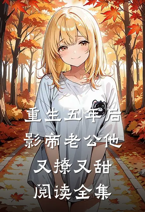 重生五年后，影帝老公他又撩又甜阅读全集