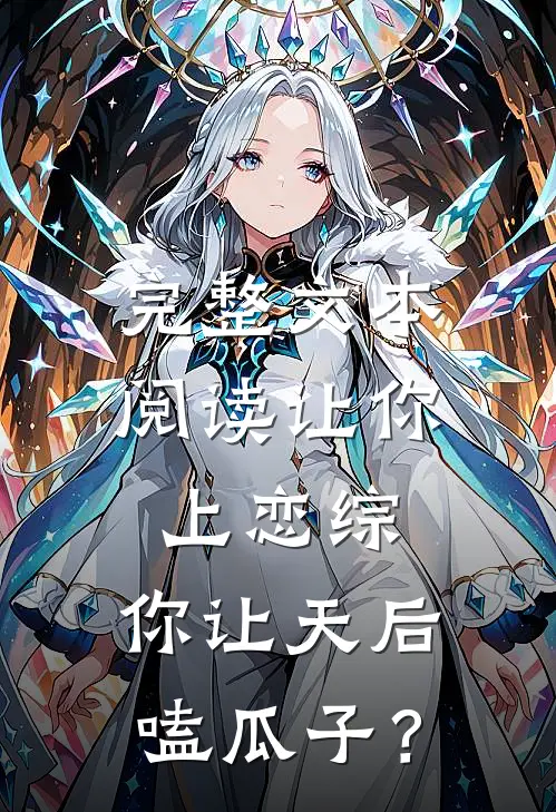 完整文本阅读让你上恋综，你让天后嗑瓜子？
