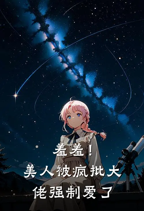 羞羞!美人被疯批大佬强制爱了