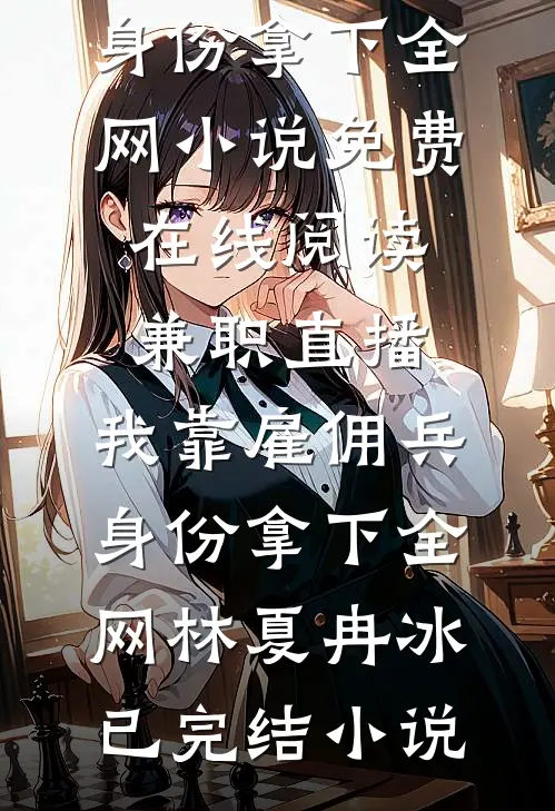 兼职直播:我靠雇佣兵身份拿下全网