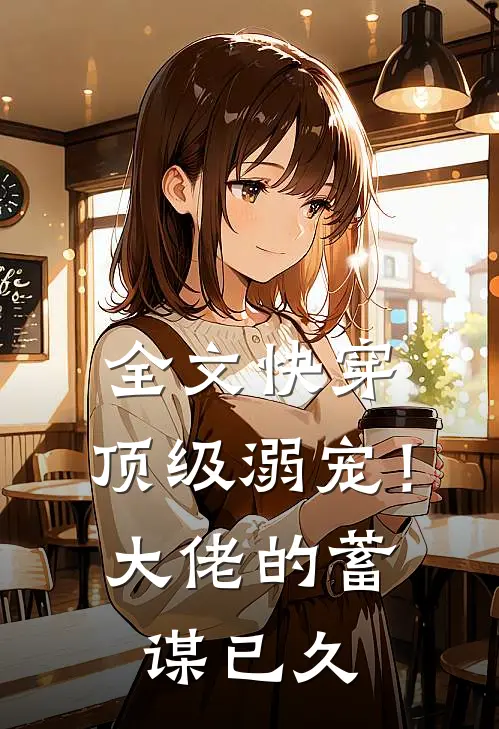 全文快穿:顶级溺宠!大佬的蓄谋已久