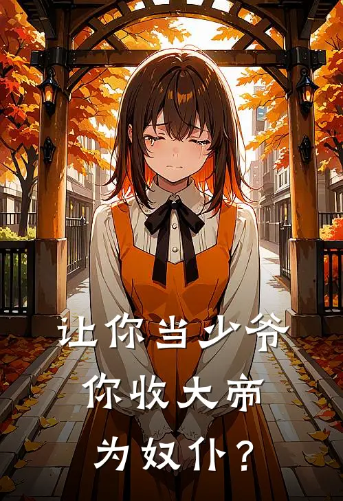 让你当少爷，你收大帝为奴仆？