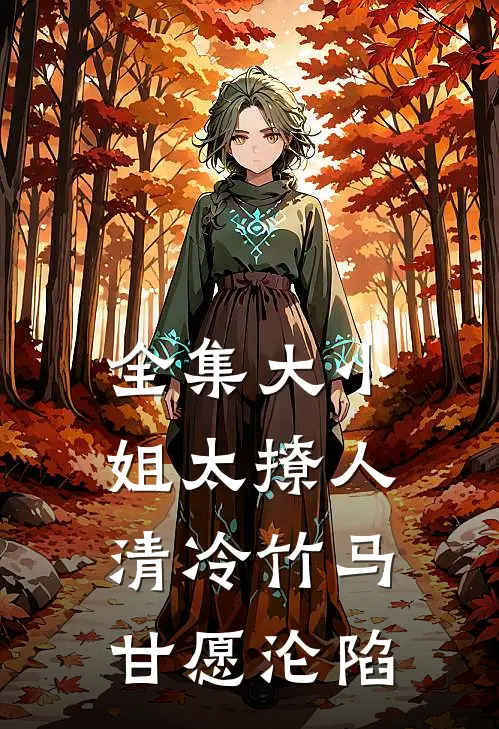 全集大小姐太撩人,清冷竹马甘愿沦陷