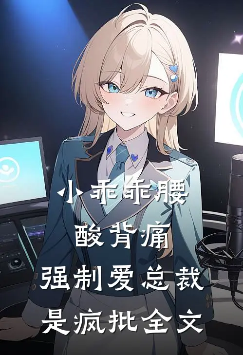 小乖乖腰酸背痛,强制爱总裁是疯批全文