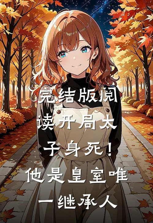完结版阅读开局太子身死!他是皇室唯一继承人