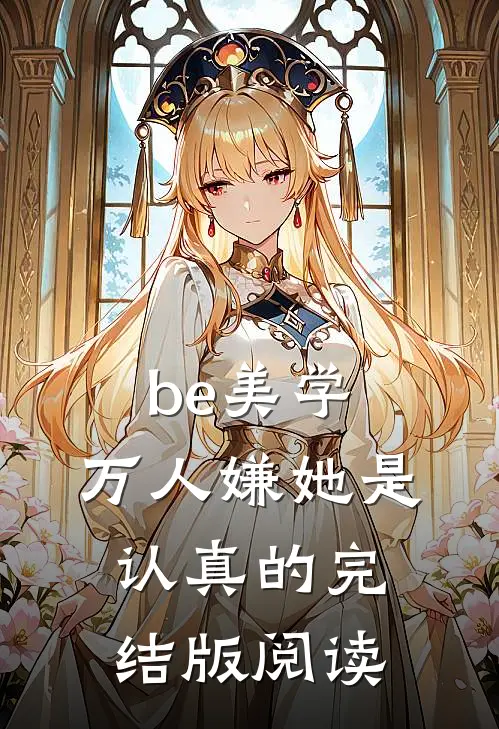 be美学，万人嫌她是认真的完结版阅读