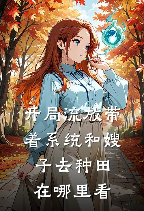 开局流放带着系统和嫂子去种田在哪里看