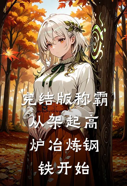 完结版称霸:从架起高炉冶炼钢铁开始