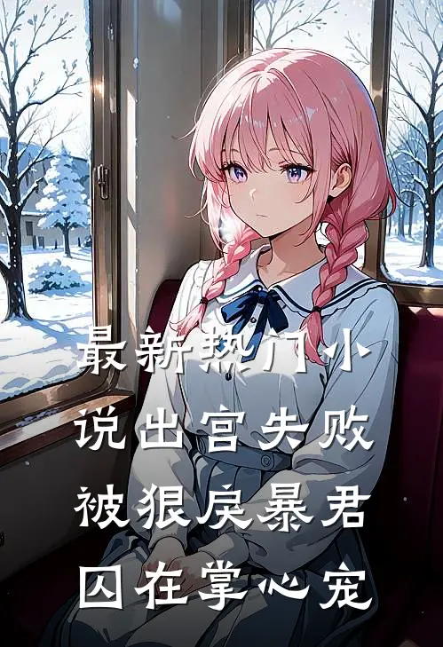 最新热门小说出宫失败,被狠戾暴君囚在掌心宠
