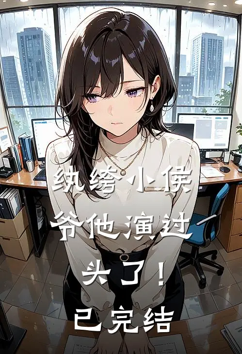 纨绔小侯爷他演过头了！已完结