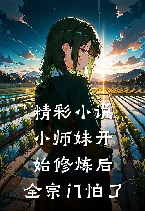 精彩小说小师妹开始修炼后,全宗门怕了