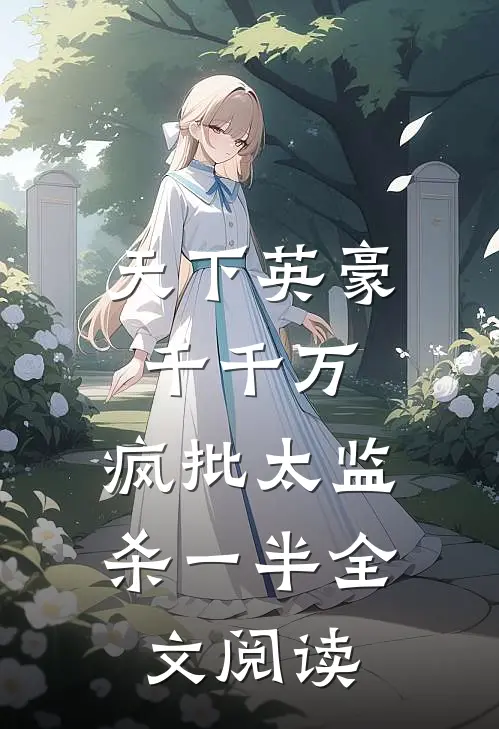 天下英豪千千万，疯批太监杀一半全文阅读