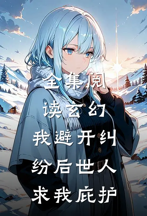 全集阅读玄幻：我避开纠纷后世人求我庇护