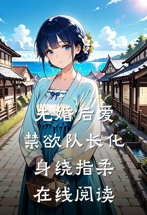 先婚后爱，禁欲队长化身绕指柔在线阅读