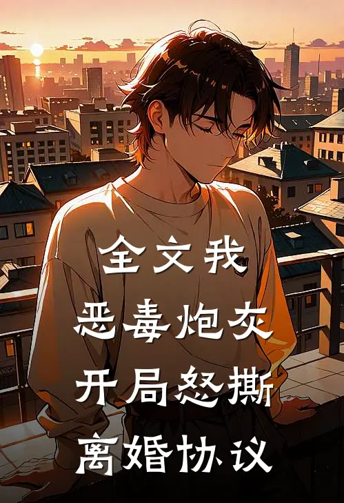 全文我,恶毒炮灰,开局怒撕离婚协议