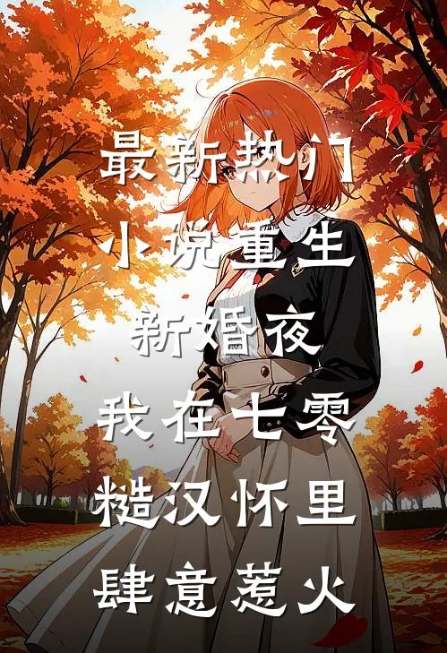 最新热门小说重生新婚夜,我在七零糙汉怀里肆意惹火