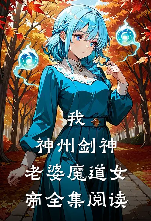 我,神州剑神,老婆魔道女帝全集阅读
