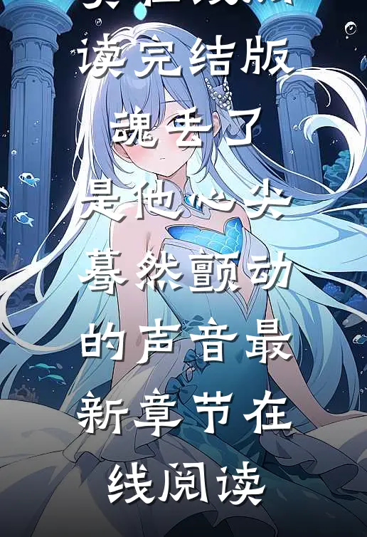 完结版魂丢了,是他心尖蓦然颤动的声音