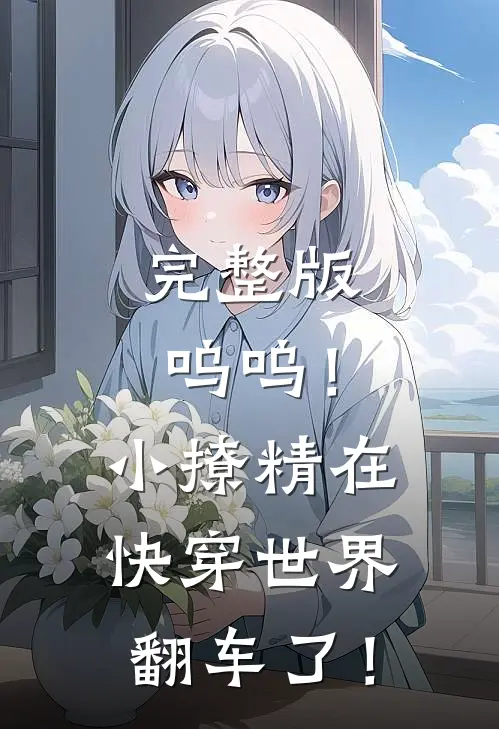 完整版呜呜！小撩精在快穿世界翻车了！