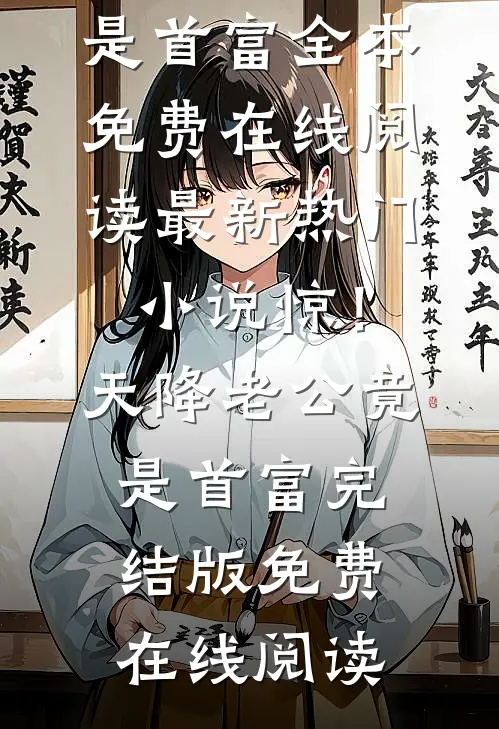 最新热门小说惊!天降老公竟是首富