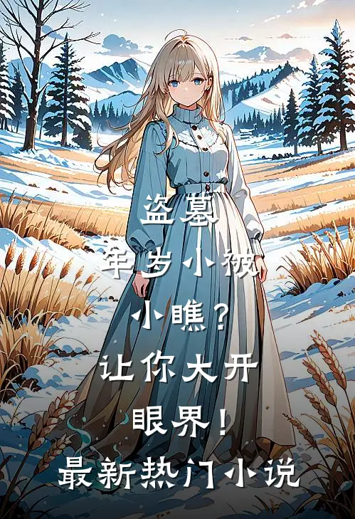 盗墓:年岁小被小瞧?让你大开眼界!最新热门小说