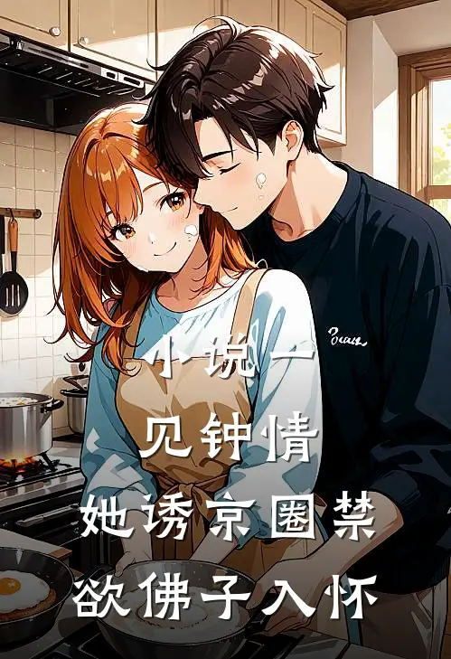 小说一见钟情:她诱京圈禁欲佛子入怀
