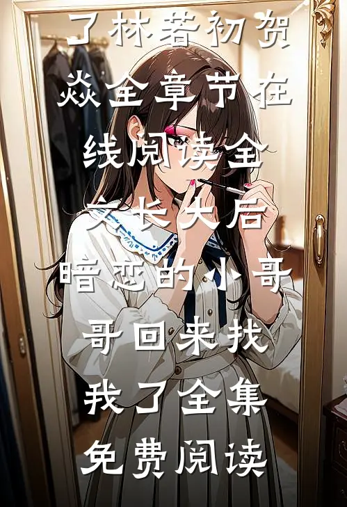 全文长大后,暗恋的小哥哥回来找我了