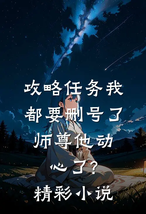 攻略任务我都要删号了,师尊他动心了?精彩小说
