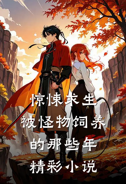 惊悚求生:被怪物饲养的那些年精彩小说