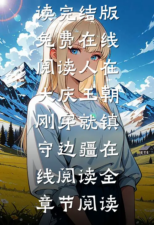 人在大庆王朝,刚穿就镇守边疆在线阅读