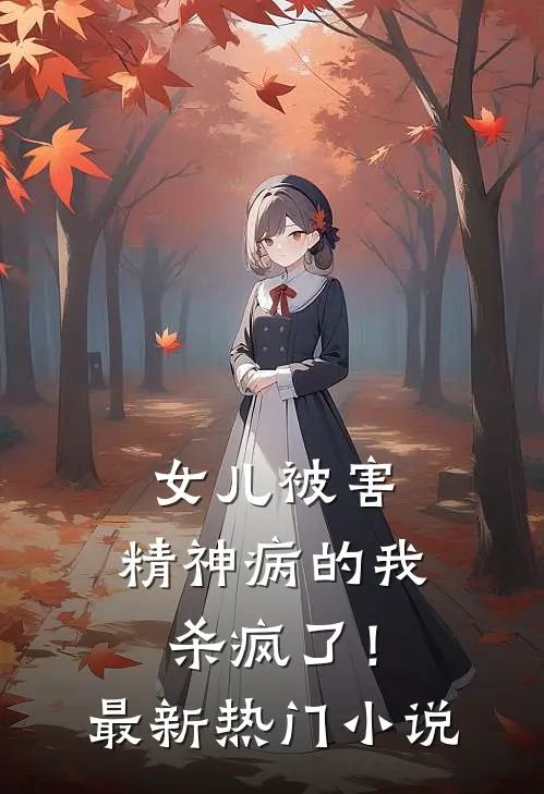 女儿被害，精神病的我杀疯了！最新热门小说