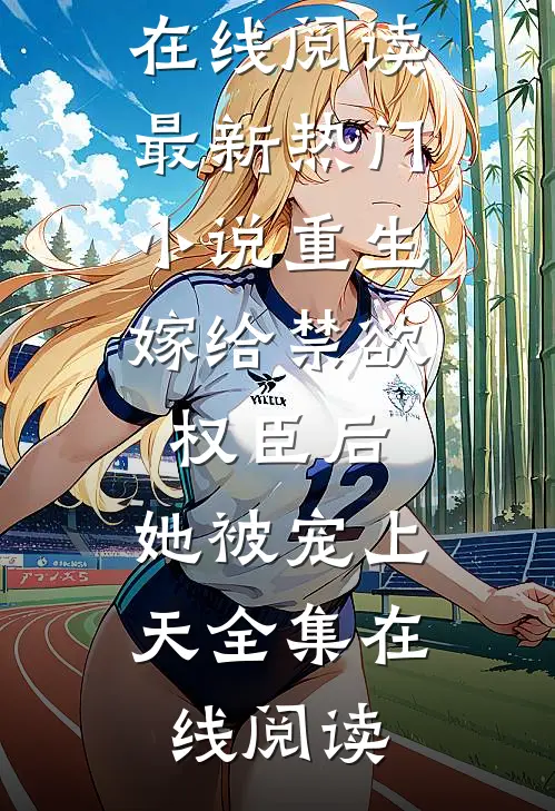 最新热门小说重生:嫁给禁欲权臣后,她被宠上天