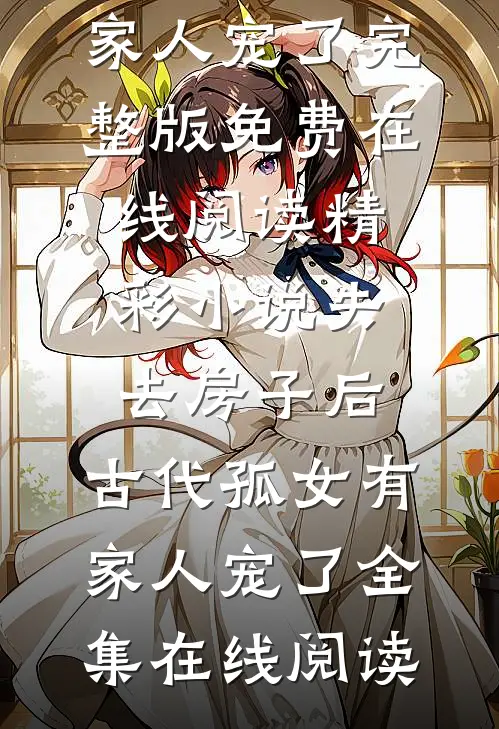 精彩小说失去房子后,古代孤女有家人宠了