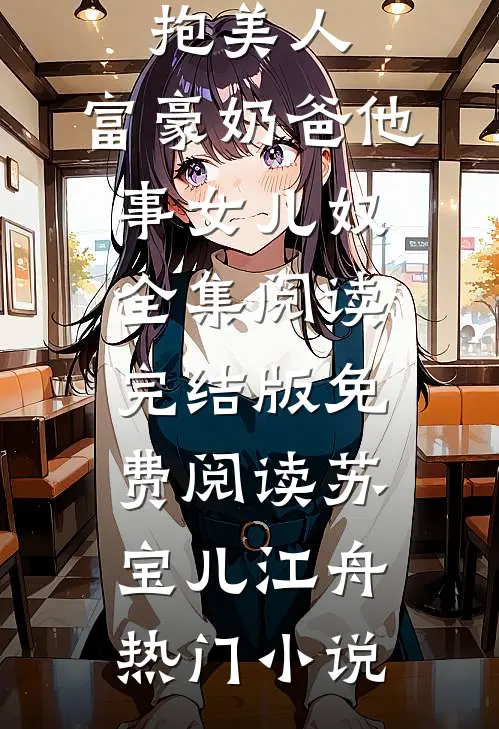 获财富,抱美人,富豪奶爸他事女儿奴全集阅读