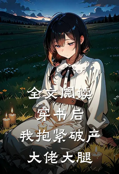 全文阅读穿书后，我抱紧破产大佬大腿