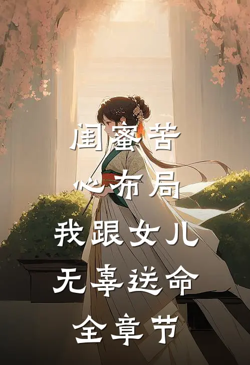 闺蜜苦心布局,我跟女儿无辜送命全章节