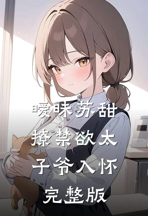 暧昧苏甜:撩禁欲太子爷入怀完整版