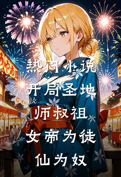 热门小说开局圣地师叔祖，女帝为徒仙为奴