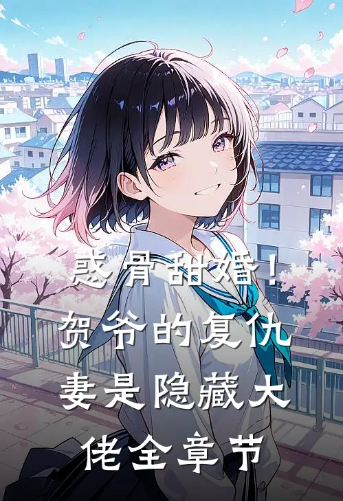 惑骨甜婚!贺爷的复仇妻是隐藏大佬全章节