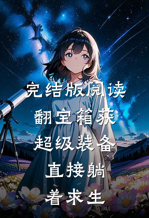 完结版阅读翻宝箱获超级装备,直接躺着求生
