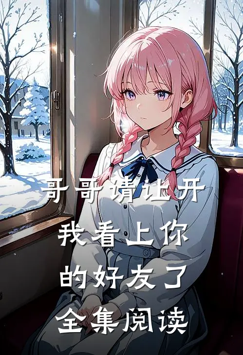 哥哥请让开,我看上你的好友了全集阅读