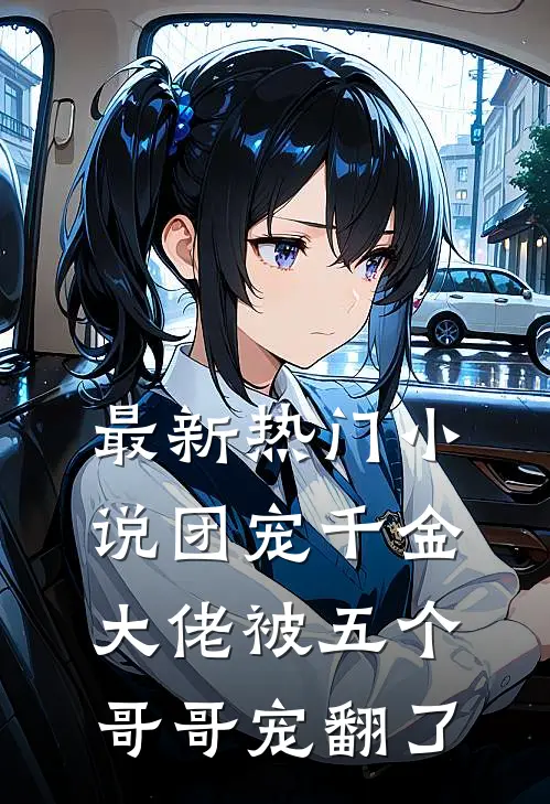 最新热门小说团宠千金:大佬被五个哥哥宠翻了