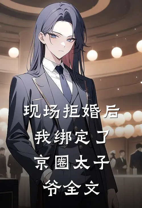 现场拒婚后,我绑定了京圈太子爷全文