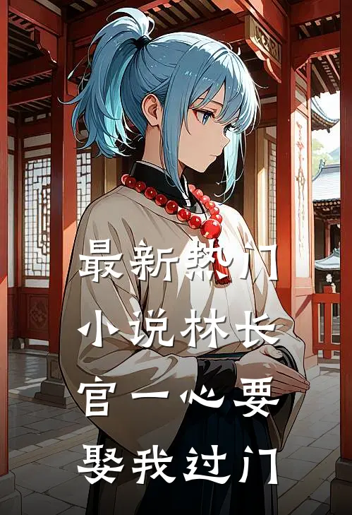 最新热门小说林长官一心要娶我过门
