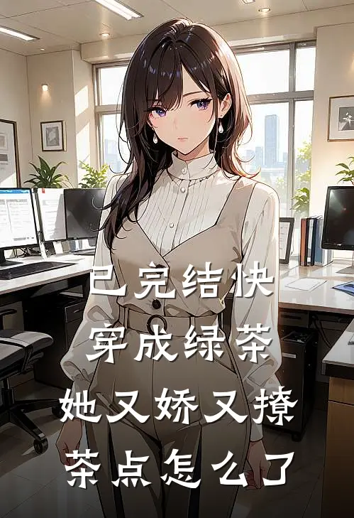 已完结快穿成绿茶,她又娇又撩茶点怎么了